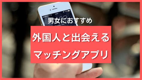 外国人と出会う|日本に住んでる外国人と出会えるマッチングアプリ10。